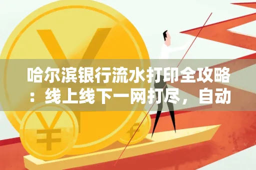 哈尔滨银行流水打印全攻略:线上线下一网打尽,自动截取轻松搞定