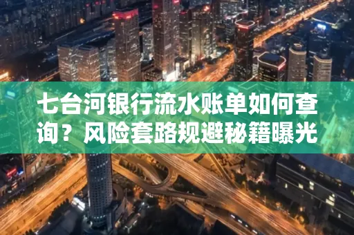 七台河银行流水账单如何查询?风险套路规避秘籍曝光?