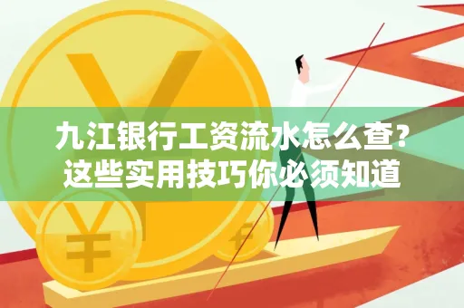 九江银行工资流水怎么查?这些实用技巧你必须知道