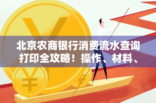 北京农商银行消费流水查询打印全攻略!操作、材料、避坑指南都在这里