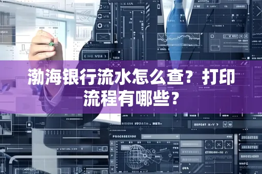 渤海银行流水怎么查?打印流程有哪些?