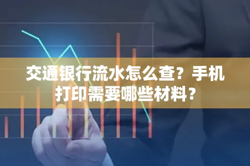 交通银行流水怎么查?手机打印需要哪些材料?