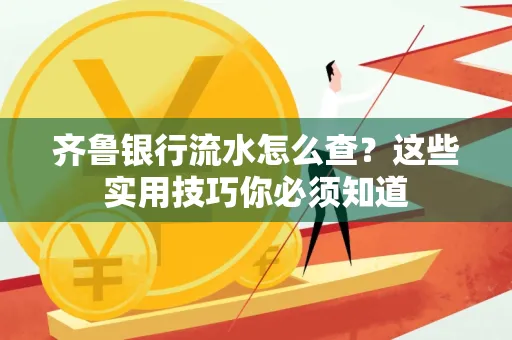 齐鲁银行流水怎么查?这些实用技巧你必须知道
