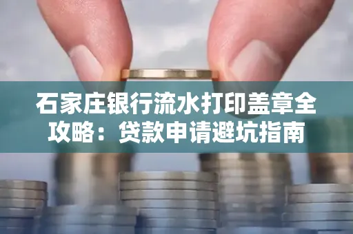 石家庄银行流水打印盖章全攻略:贷款申请避坑指南