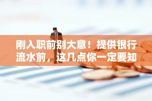 刚入职前别大意!提供银行流水前,这几点你一定要知道