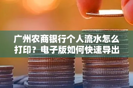 广州农商银行个人流水怎么打印？电子版如何快速导出？