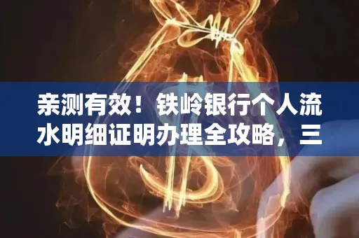 亲测有效!铁岭银行个人流水明细证明办理全攻略,三天拿证不绕路