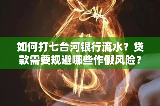 如何打七台河银行流水?贷款需要规避哪些作假风险?