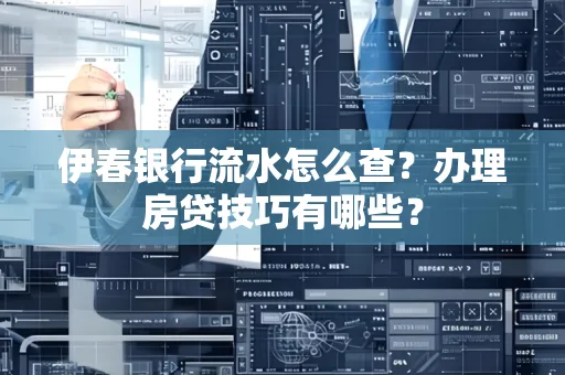 伊春银行流水怎么查?办理房贷技巧有哪些?