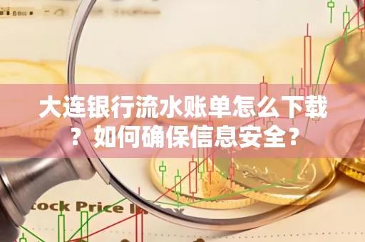 大连银行流水账单怎么下载?如何确保信息安全?