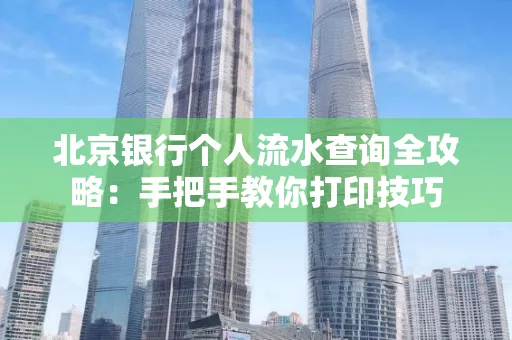 北京银行个人流水查询全攻略:手把手教你打印技巧