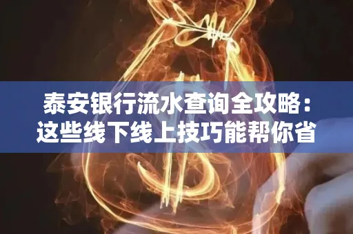 泰安银行流水查询全攻略:这些线下线上技巧能帮你省半小时