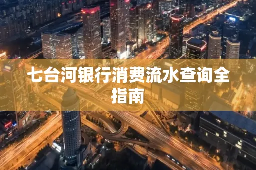 七台河银行消费流水查询全指南