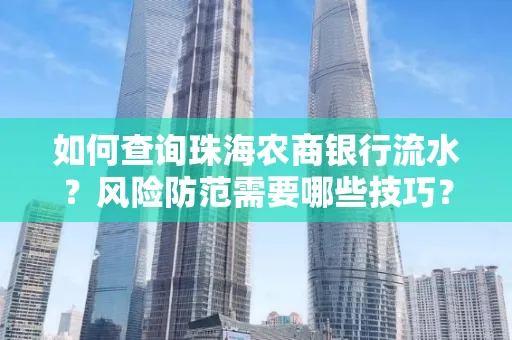 如何查询珠海农商银行流水?风险防范需要哪些技巧?