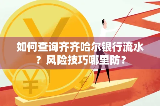 如何查询齐齐哈尔银行流水?风险技巧哪里防?